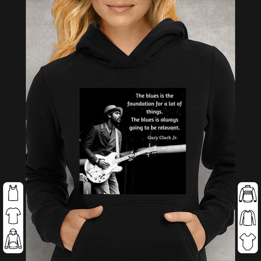 Original Gary Clark Jr. The blues is the foundation for a lot of things shirt