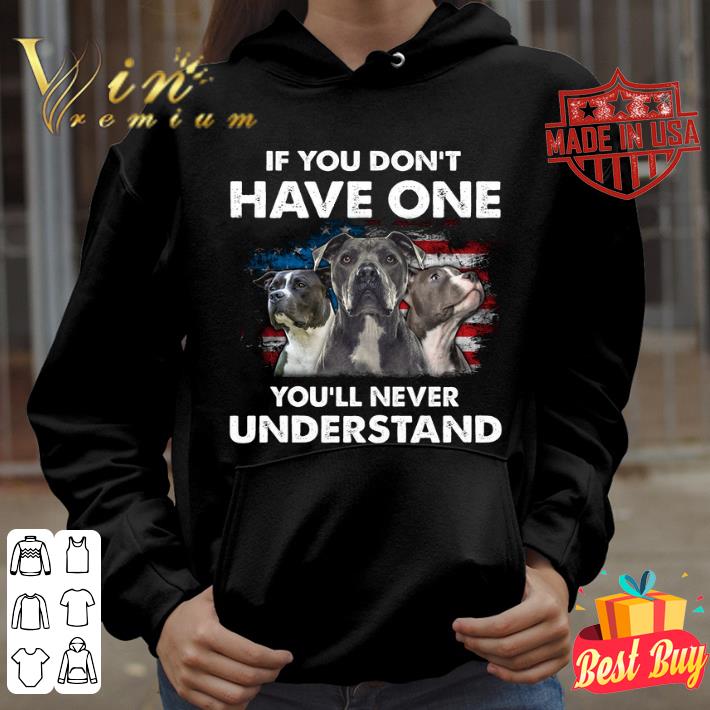 Best Pitbull American Flag If You Don't Have One You'll Never Understand shirt