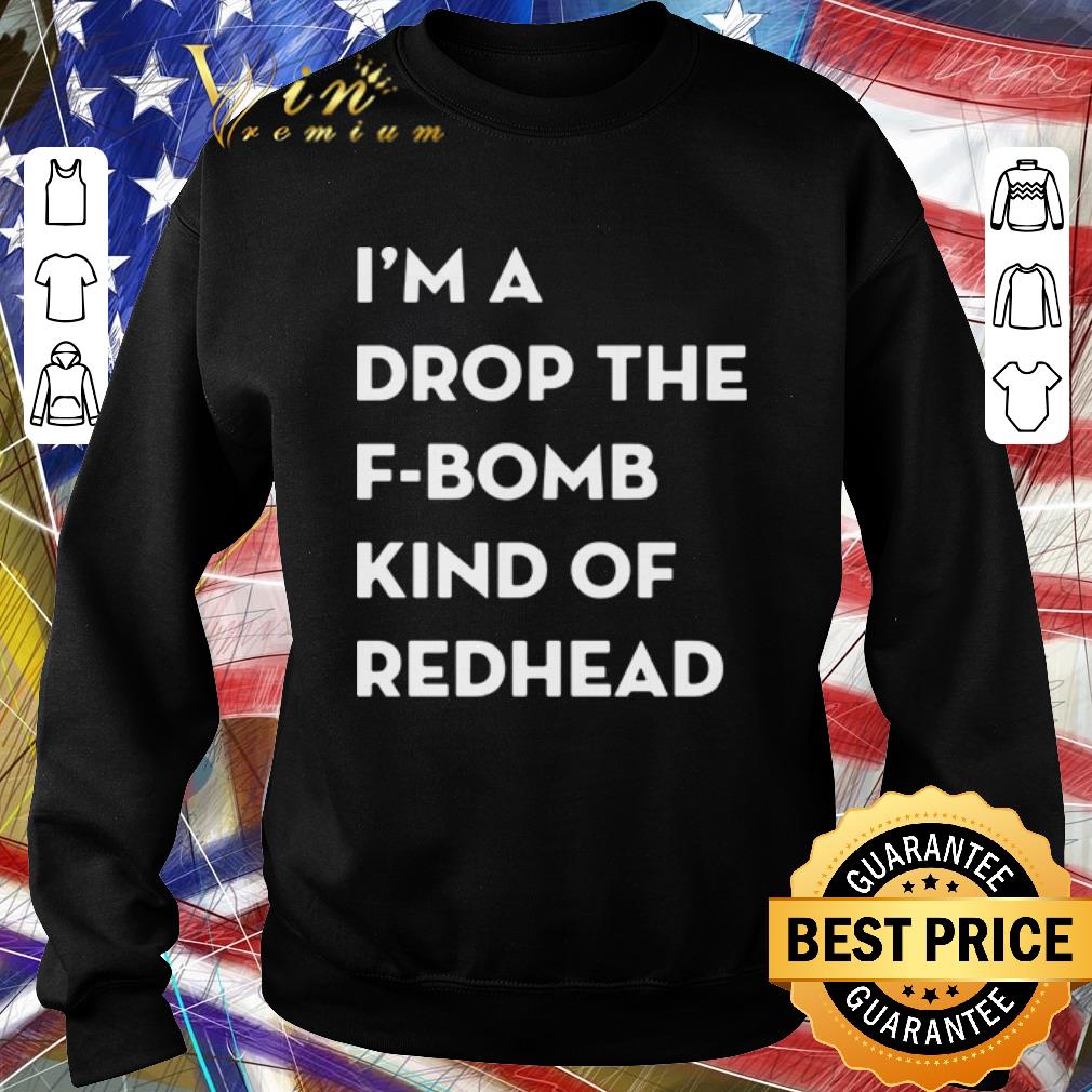 Funny I’m a drop the f-bomb kind of redhead shirt