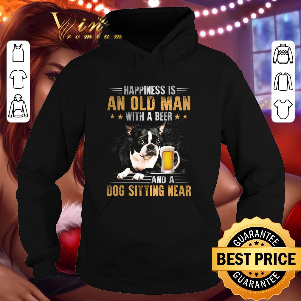 Hot Boston Terrier Happiness Is An Old Man With A Beer And A Dog Sitting Near shirt 1 Boston Terrier Happiness Is An Old Man With A Beer And A Dog Sitting Near shirt