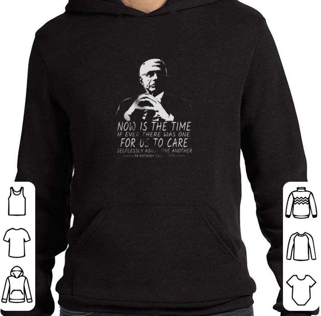 Hot Dr. Fauci Now Is The Time If Ever There Was One For Us To Care Selflessly shirt