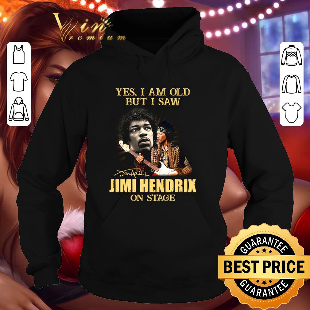 Hot Yes I Am Old But I Saw Jimi Hendrix On Stage Signed shirt