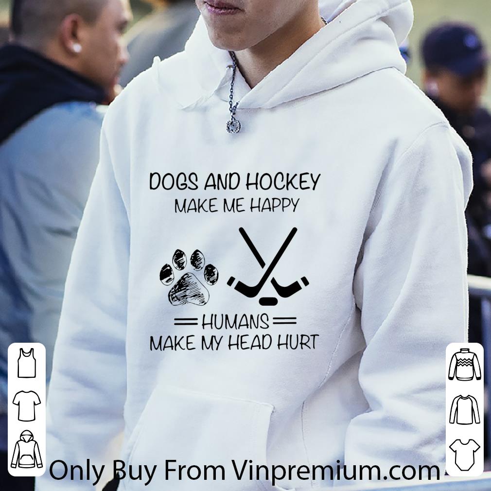 Nice Dogs and Hockey make me happy humans make my head hurt shirt 1 Nice Dogs and Hockey make me happy humans make my head hurt shirt
