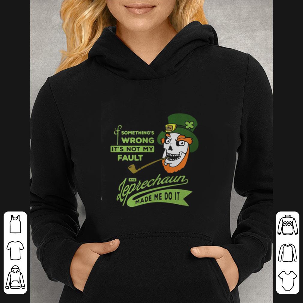 Hot If Something’s Wrong It’s Not My Fault The Leprechaun Made Me Do It shirt