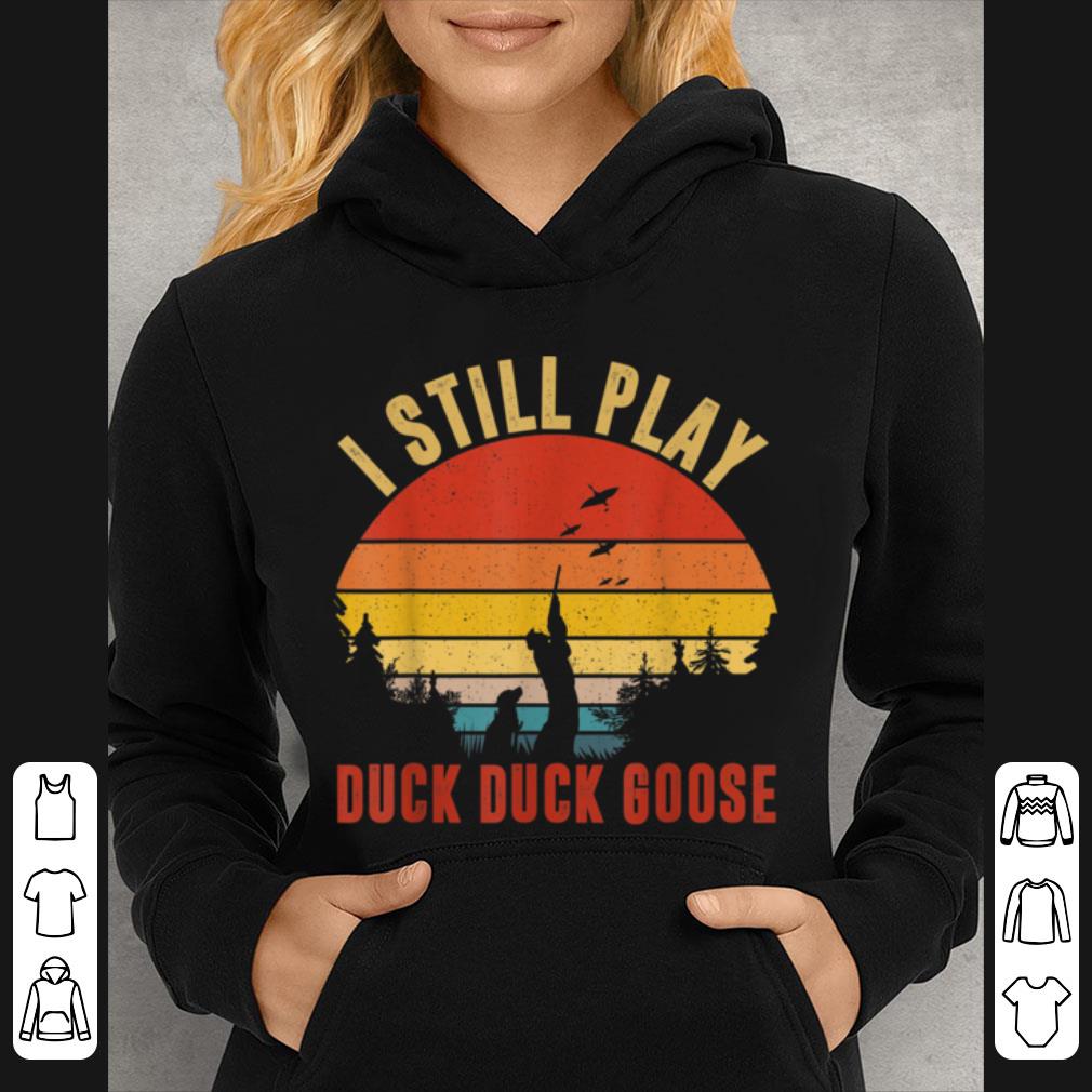 Top Duck Hunting I Still Play Duck Duck Goose Funny shirt 1 Top Duck Hunting I Still Play Duck Duck Goose Funny shirt