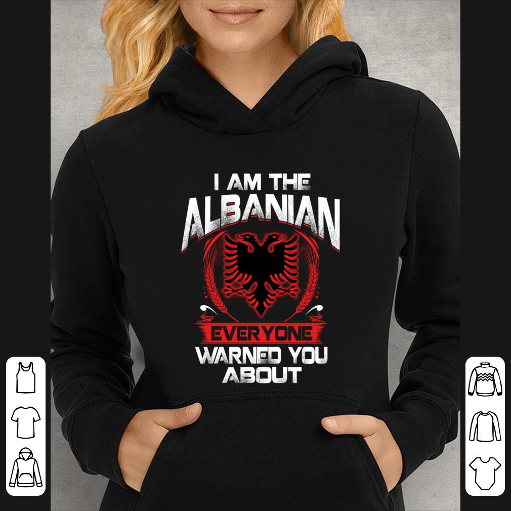 Hot I Am The Albanian Everyone Warned You About shirt