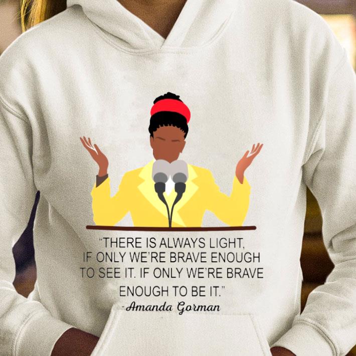 Original Amanda Gorman There Is Always Light If Only We're Brave Enough To See It If Only We're Brave Enough To Be It Shirt 1 Amanda Gorman There Is Always Light If Only We're Brave Enough To See It If Only We're Brave Enough To Be It Shirt