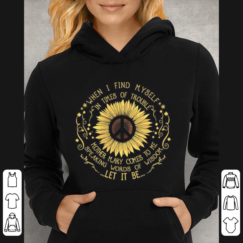 Nice When I Find Myself In Times Of Trouble Mother Mary Let It Be shirt