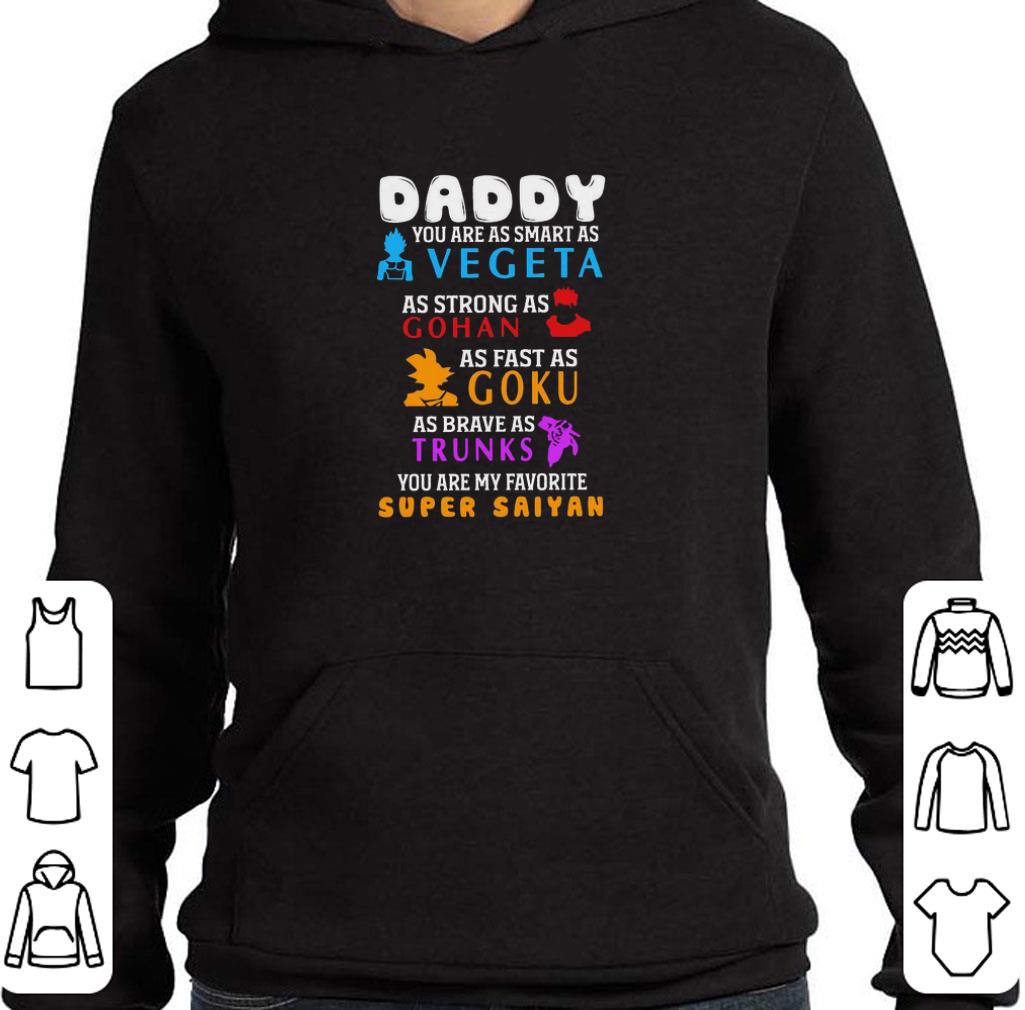 Nice Daddy You are as smart as Vegeta as strong as Gohan as fast Goku as brave as Trunks shirt