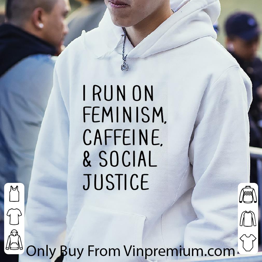 Official I Run On Feminism Caffeine & Social Justice shirt 1 Official I Run On Feminism Caffeine & Social Justice shirt
