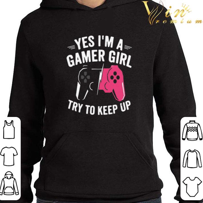Hot Yes I’m A Gamer Girl Try To Keep Up shirt
