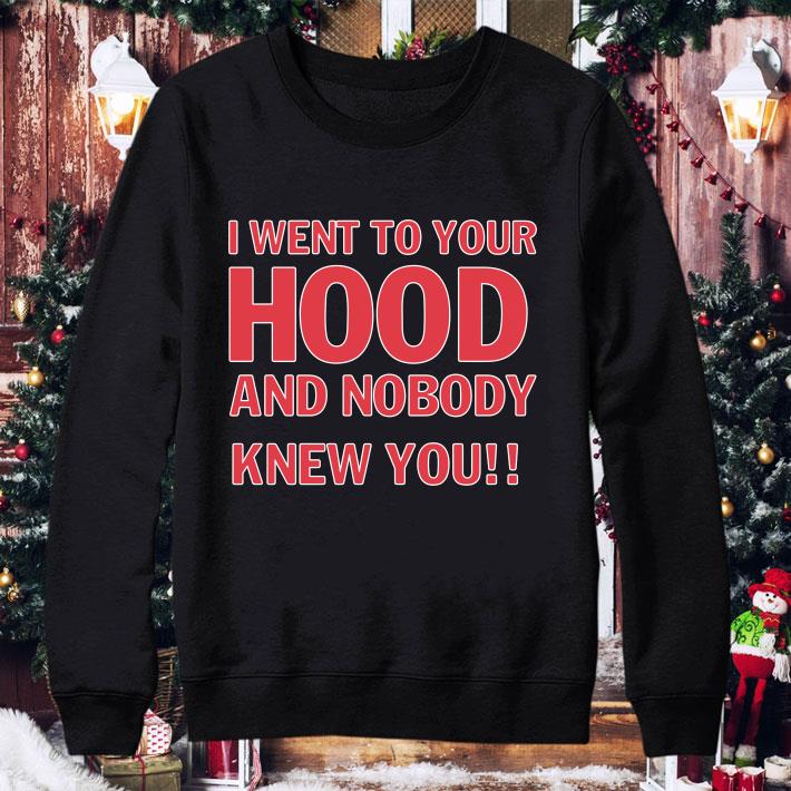 Original I Went To Your Hood And Nobody Knew You shirt 1 I Went To Your Hood And Nobody Knew You shirt
