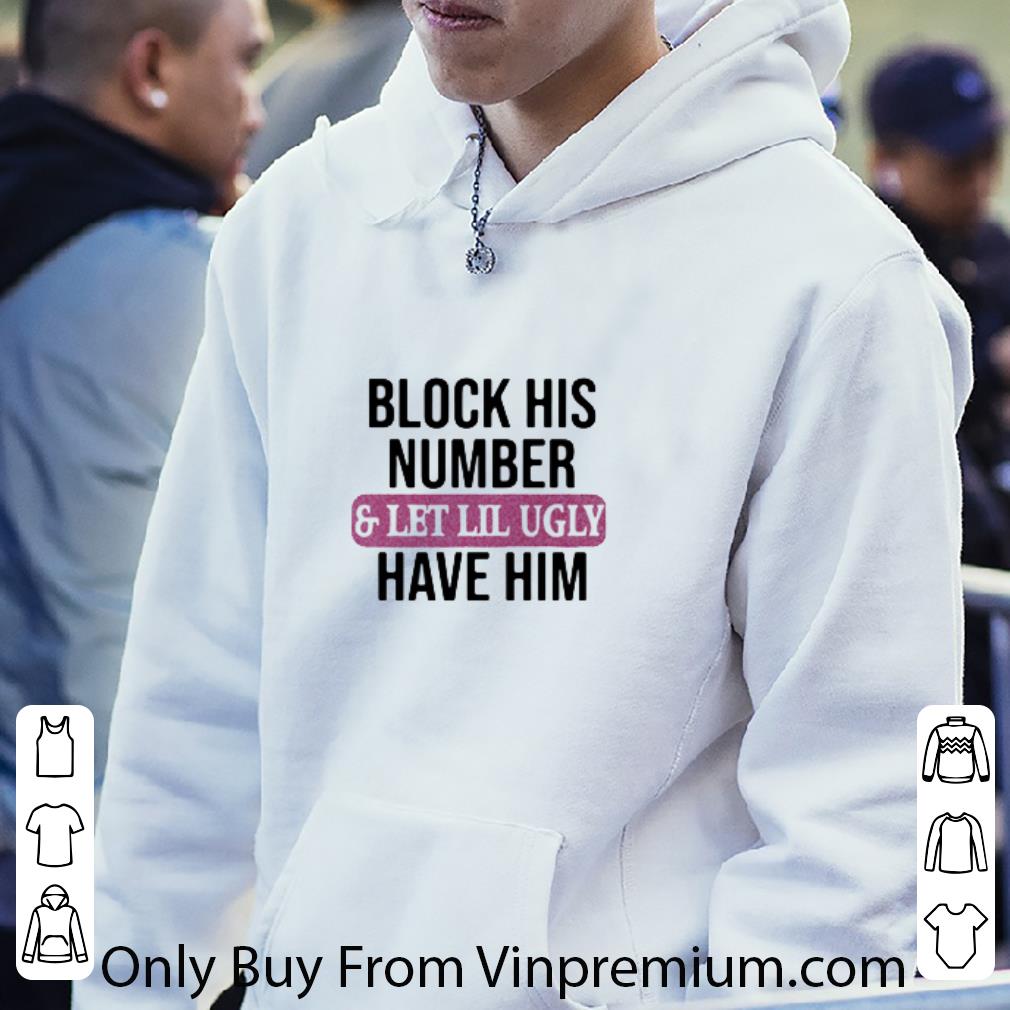 Premium Block His Number And Let Lil Ugly Have Him shirt