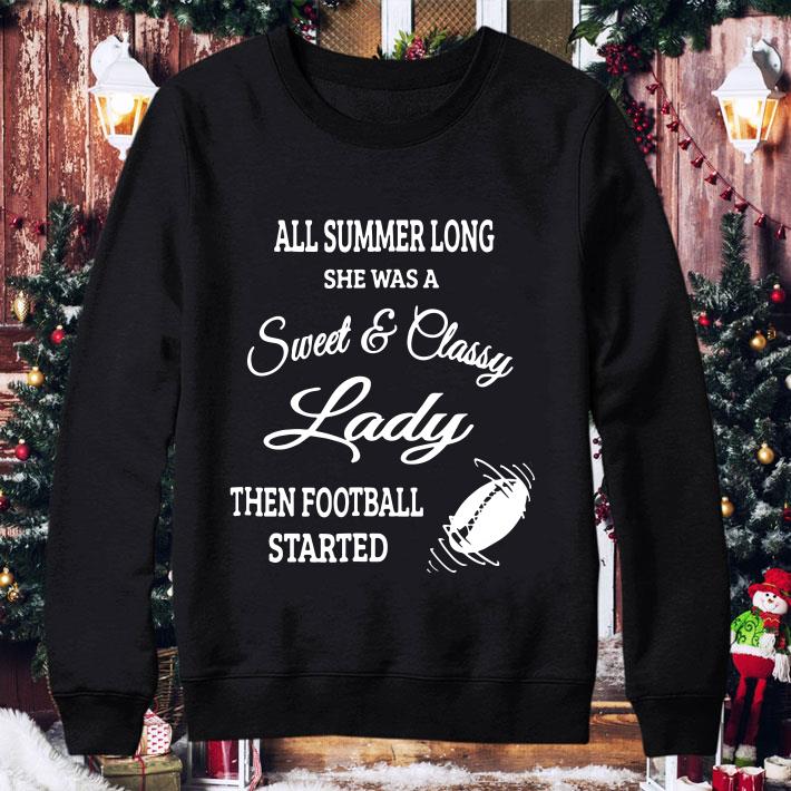 All Summer Long She Was A Sweet & Classy Lady Then Football Started shirt
