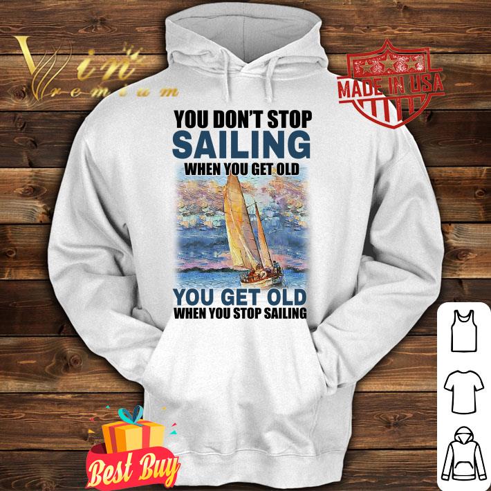 Official You Dont Stop Sailing When You Get Old When You Stop Sailing Sea shirt 1 You Dont Stop Sailing When You Get Old When You Stop Sailing Sea shirt