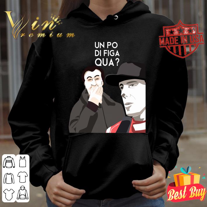 Un Po Di Figa Qua shirt