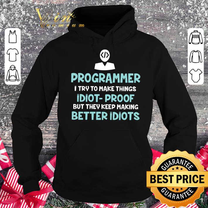 Original Programmer i try to make things idiot-proof but they keep making shirt