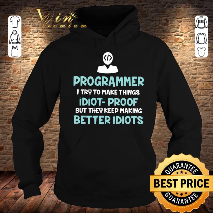 Original Programmer i try to make things idiot-proof but they keep making shirt