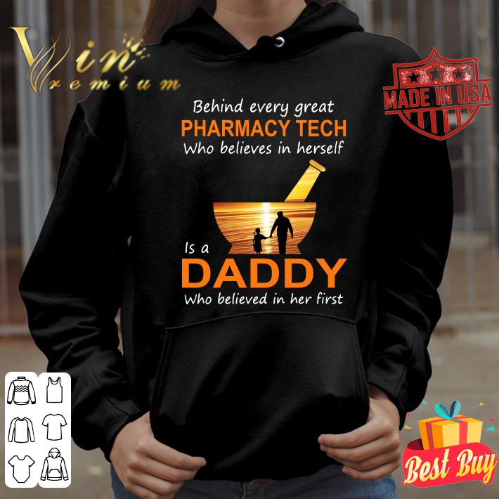 Awesome Behind Every Great Pharmacy Tech Who Believes In Herself Is A Daddy Who Believed In Her First shirt 1 Behind Every Great Pharmacy Tech Who Believes In Herself Is A Daddy Who Believed In Her First shirt