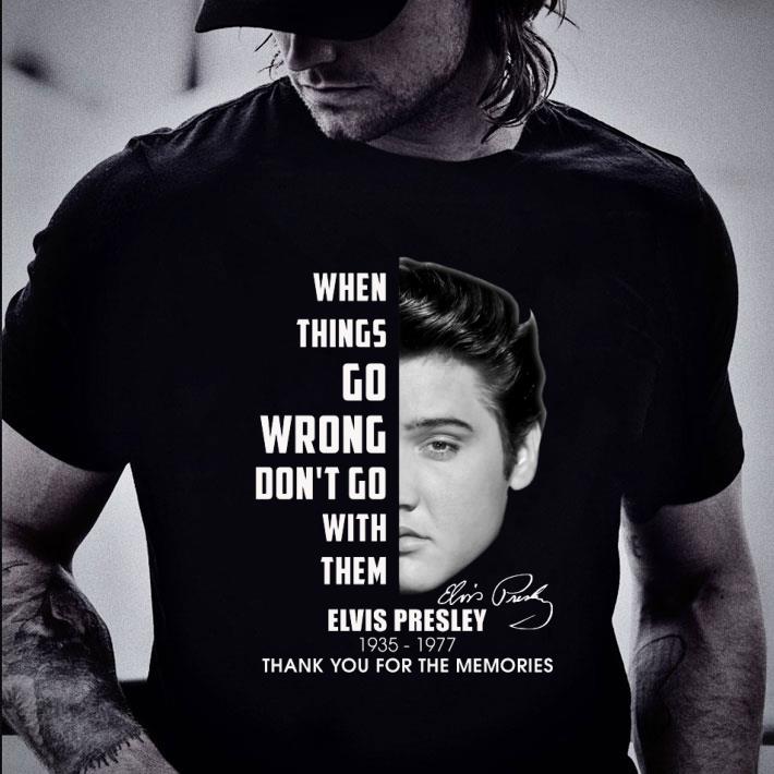 Hot Elvis Presley 1935-1977 signature thank you for the memories when things go wrong don't go with them shirt 2 Elvis Presley 1935-1977 signature thank you for the memories when things go wrong don't go with them shirt