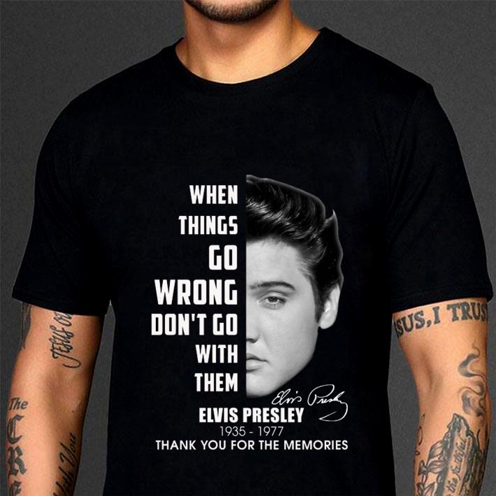 Hot Elvis Presley 1935-1977 signature thank you for the memories when things go wrong don't go with them shirt 3 Elvis Presley 1935-1977 signature thank you for the memories when things go wrong don't go with them shirt