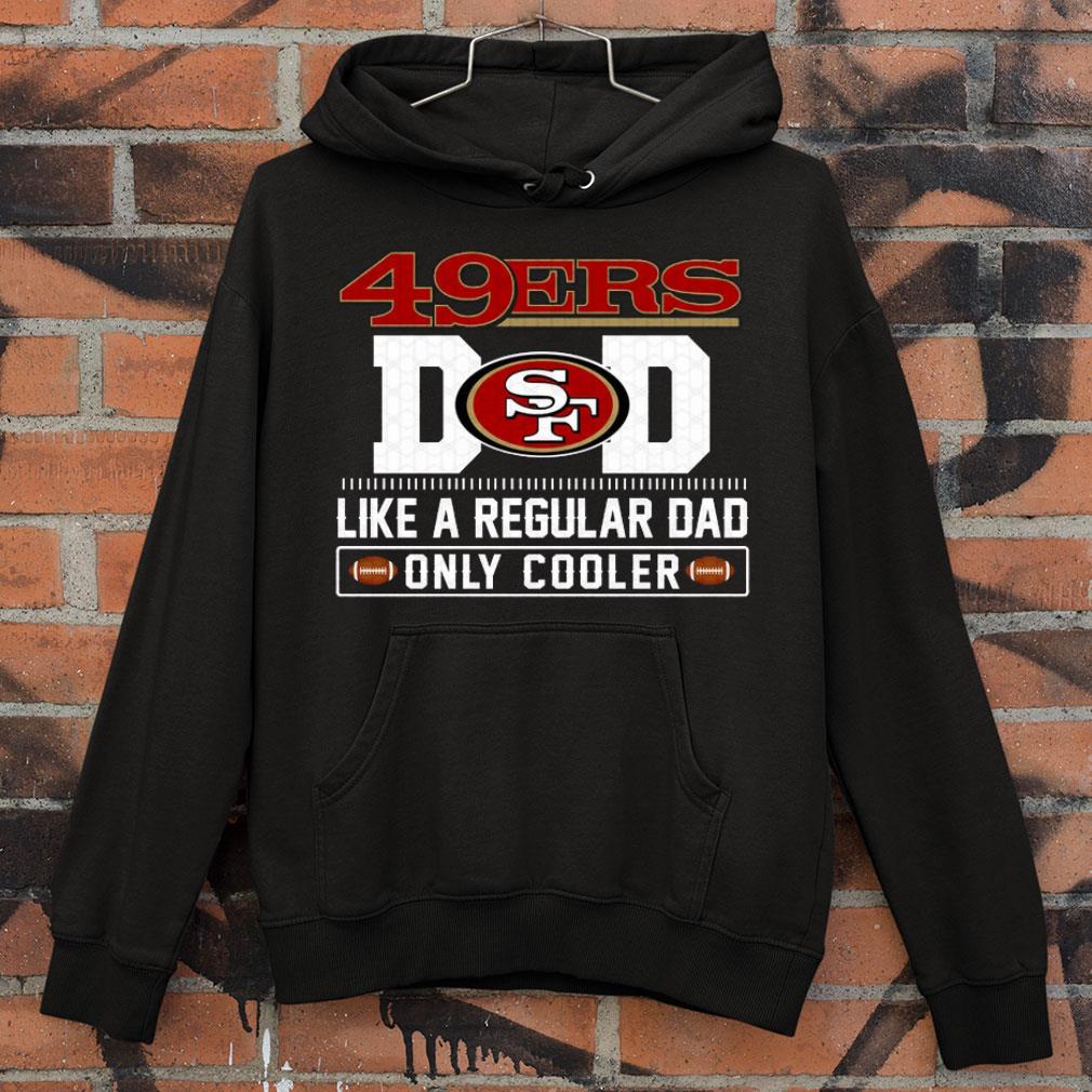 Premium San Francisco 49ers Dad Like A Regular Dad Only Cooler San Francisco 49ers NFL Football Team Father's Day Shirt 1 San Francisco 49ers Dad Like A Regular Dad Only Cooler San Francisco 49ers NFL Football Team Father's Day Shirt