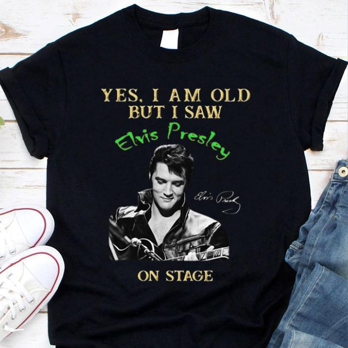 Best 2021 Yes I Am Old But I Saw Elvis Presley On Stage Signature Shirt