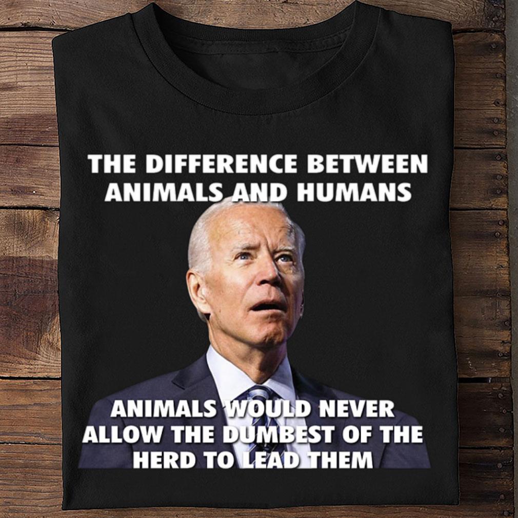 Premium Joe Biden The Difference Between Animals And Humans Shirt 2 Joe Biden The Difference Between Animals And Humans Shirt
