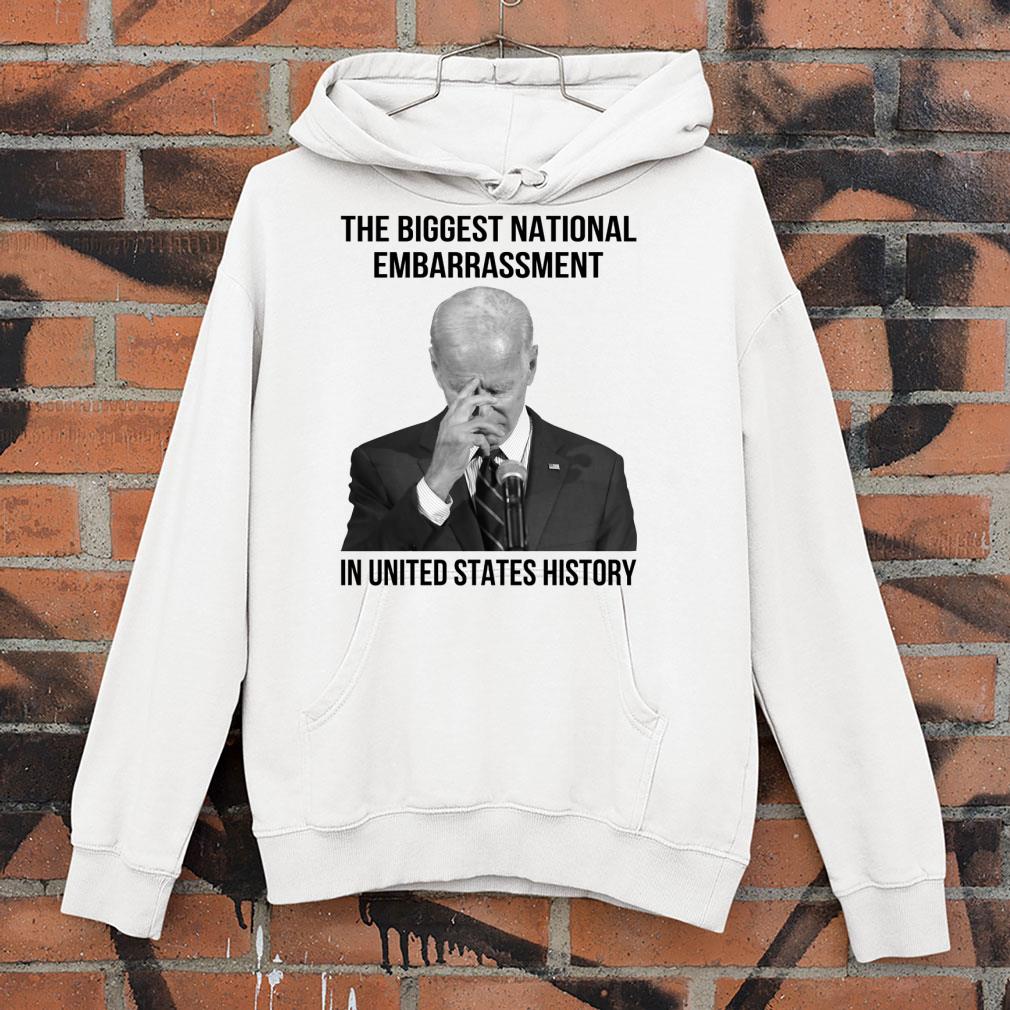 Original Joe Biden the biggest national embarrassment in United States history shirt 4 Joe Biden the biggest national embarrassment in United States history shirt