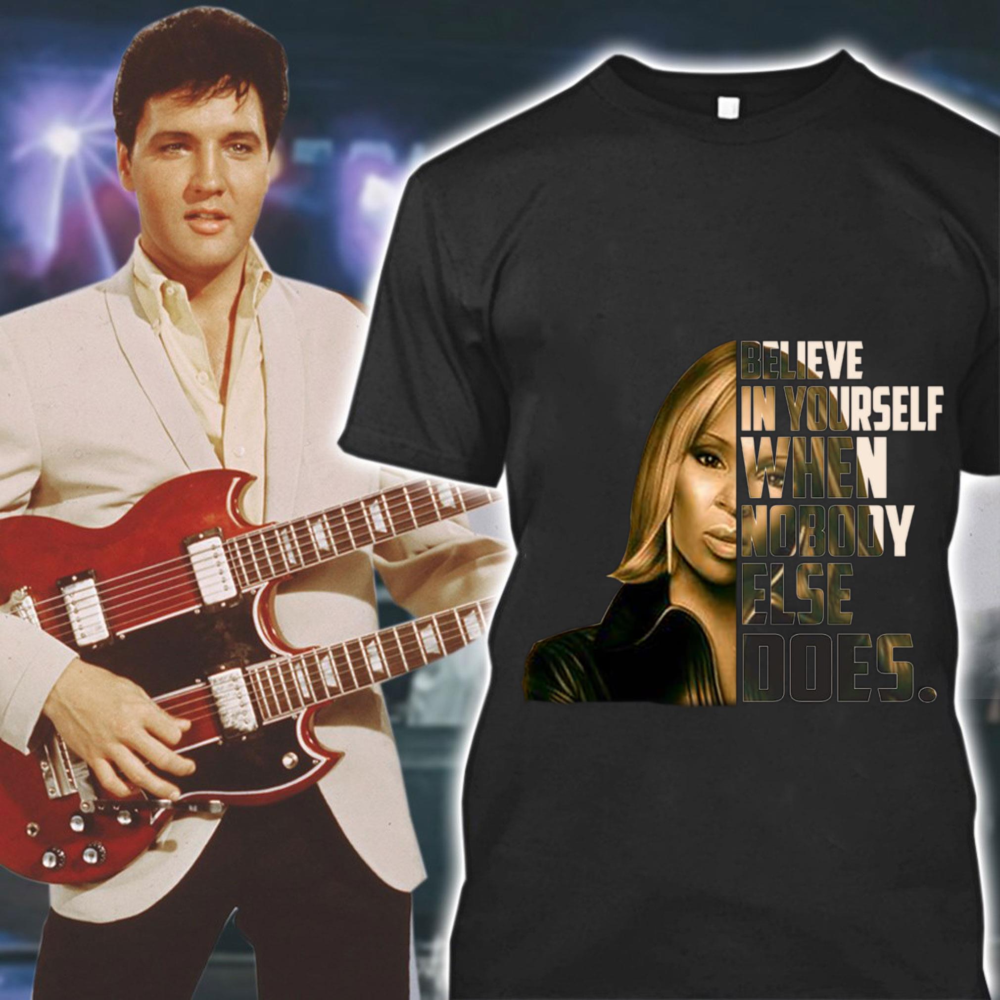 Awesome Mary J. Blige Believe In Yourself When Nobody Else Does Shirt 1 Mary J. Blige Believe In Yourself When Nobody Else Does Shirt