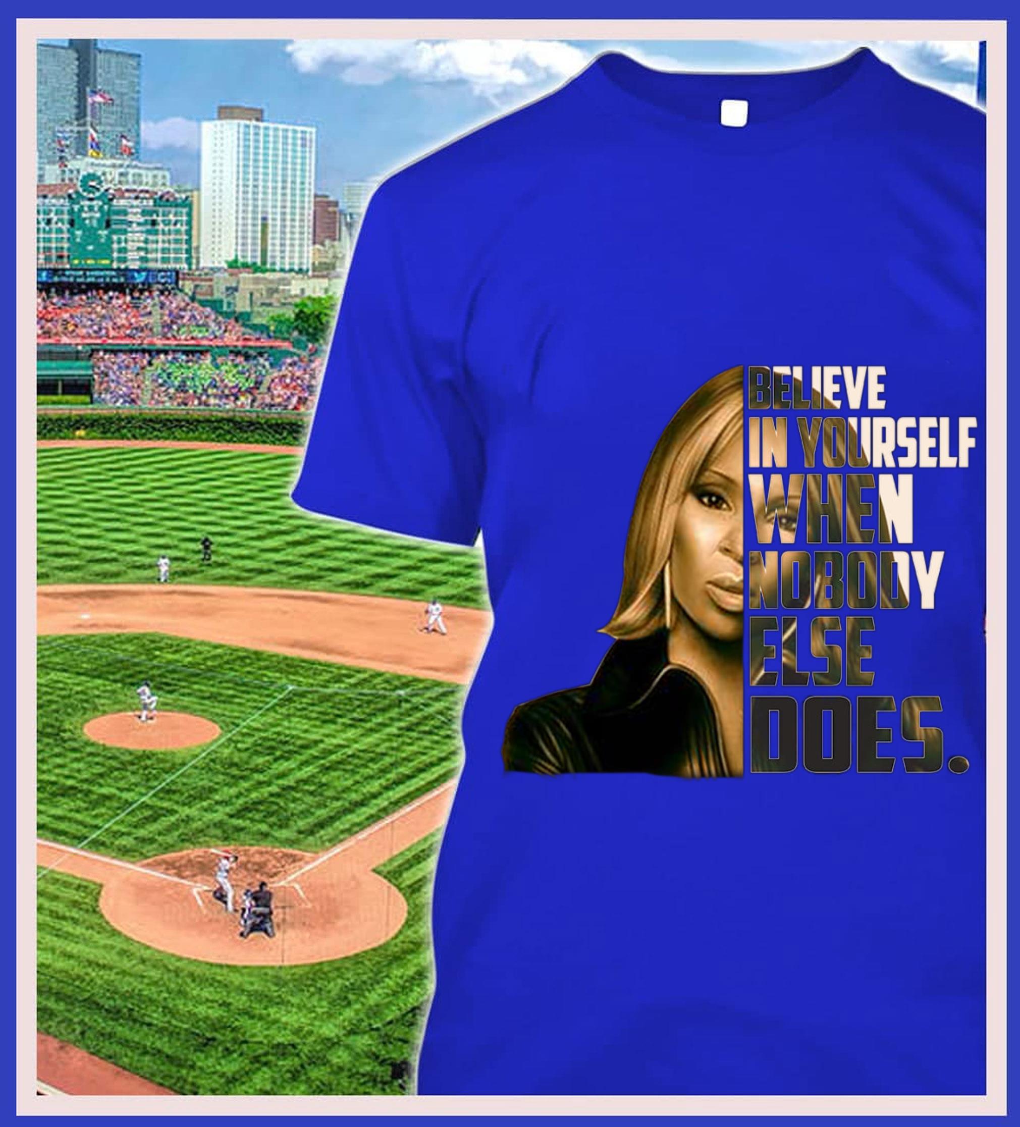 Awesome Mary J. Blige Believe In Yourself When Nobody Else Does Shirt 2 Mary J. Blige Believe In Yourself When Nobody Else Does Shirt