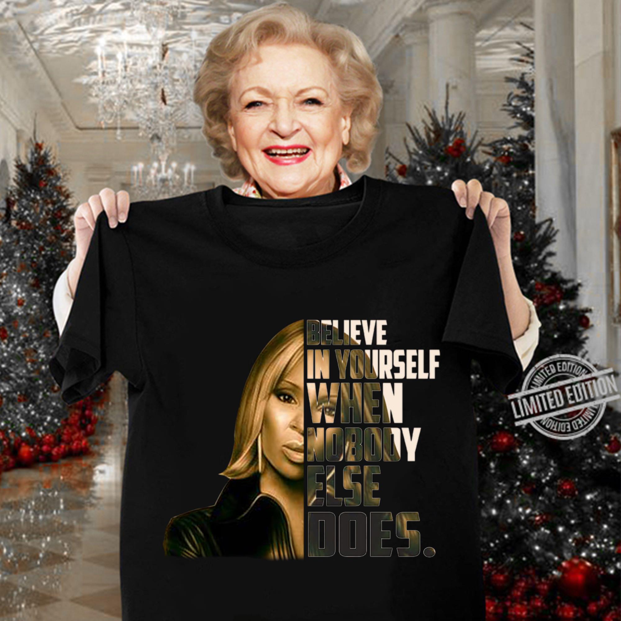 Awesome Mary J. Blige Believe In Yourself When Nobody Else Does Shirt 3 Mary J. Blige Believe In Yourself When Nobody Else Does Shirt