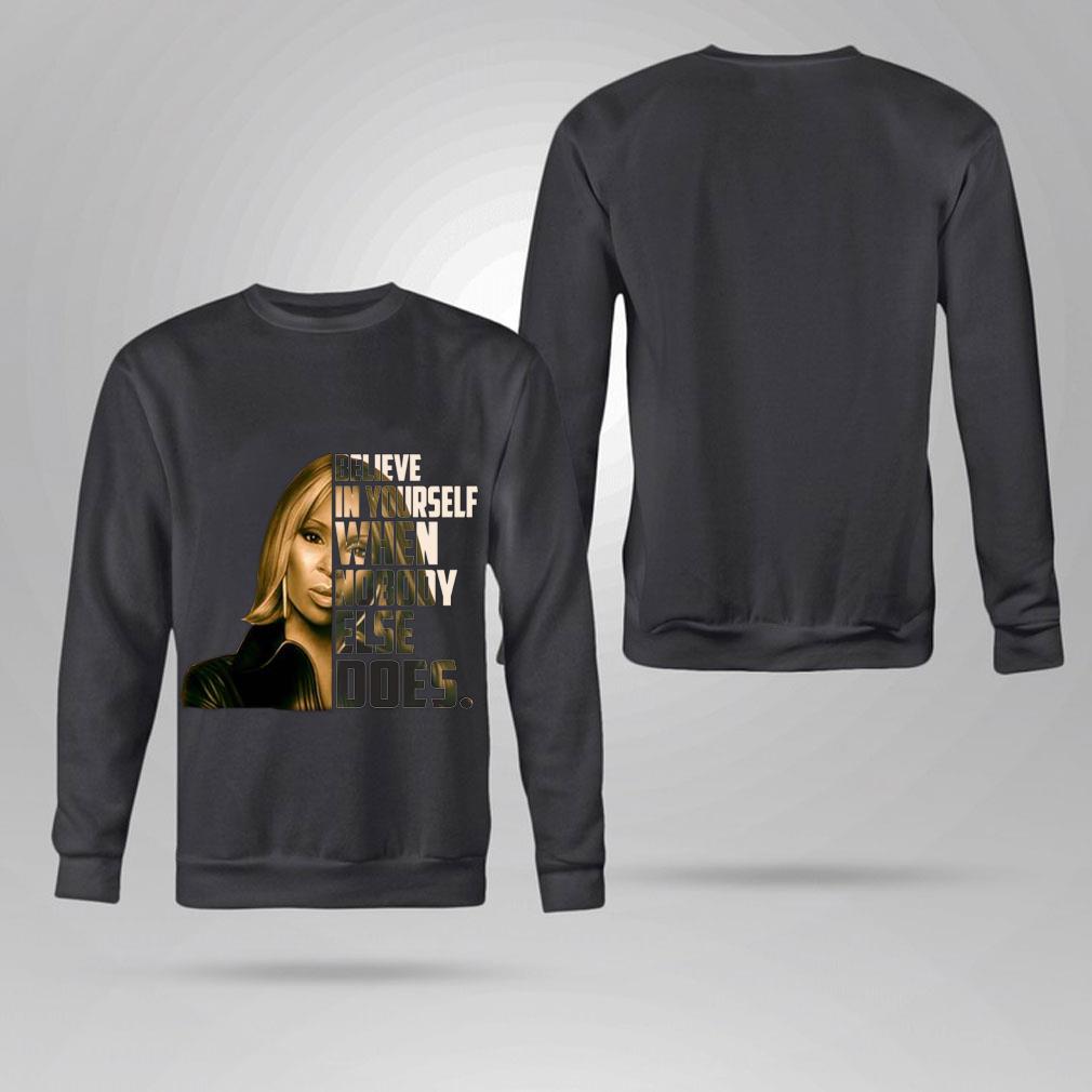 Awesome Mary J. Blige Believe In Yourself When Nobody Else Does Shirt 4 Mary J. Blige Believe In Yourself When Nobody Else Does Shirt