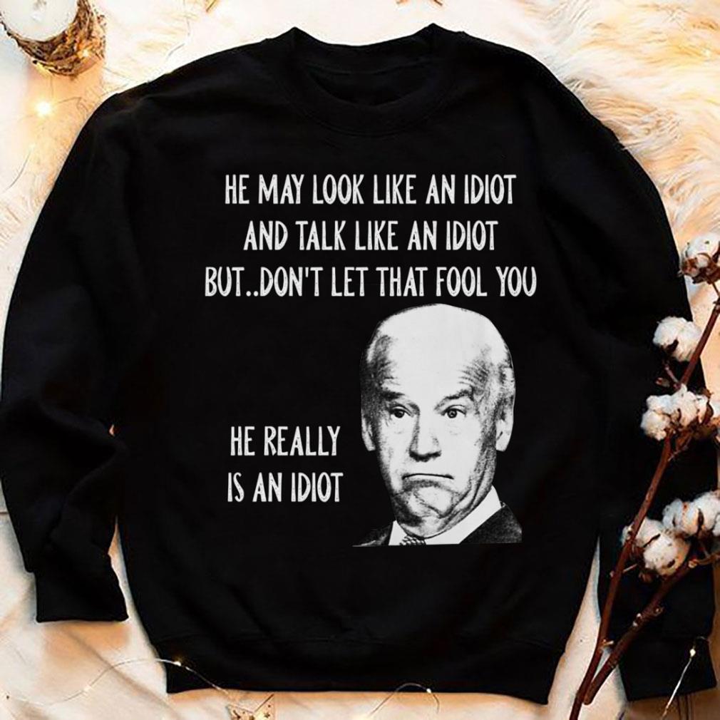 Premium President Joe Biden he really is an idiot shirt 4 President Joe Biden he really is an idiot shirt