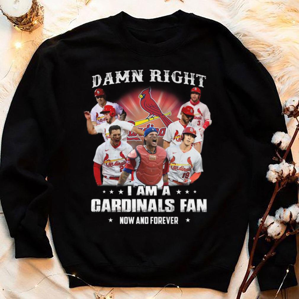 Hot St. Louis Cardinals Damn Right I Am A Cardinals Fan Now And Forever Shirt 4 St. Louis Cardinals Damn Right I Am A Cardinals Fan Now And Forever Shirt