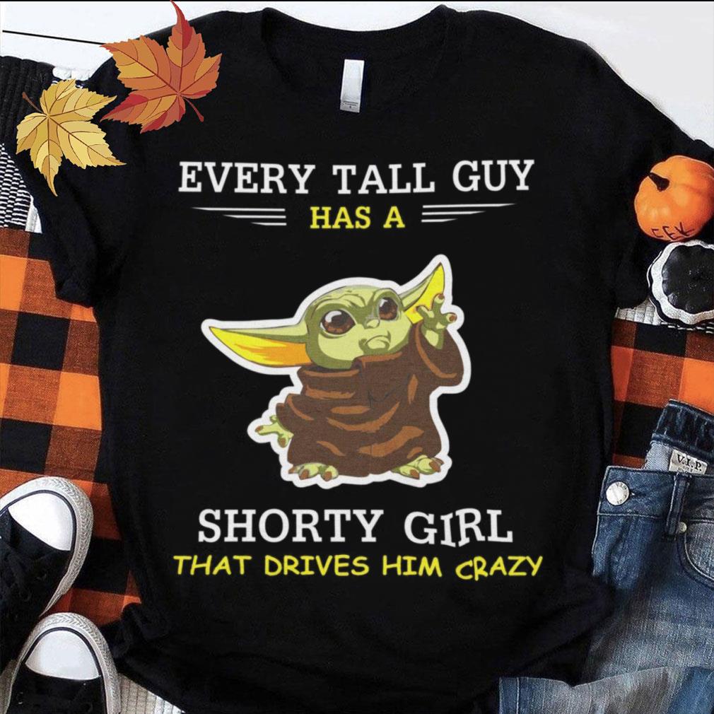 Awesome Star Wars Baby Yoda Every Tall Guy Has A Shorty Girl That Drives Him Crazy Shirt