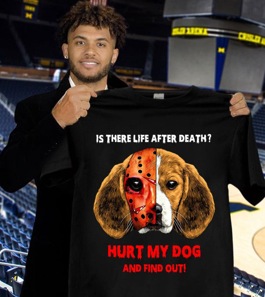 Official Beagle face Jason Voorhees is there life after death hurt my dog and find out shirt