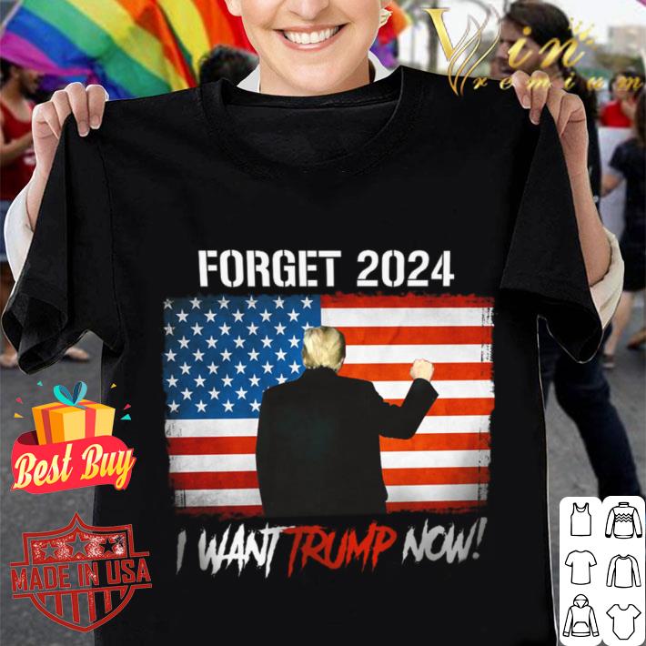 Funny Donald Trump Forget 2024 I Want Trump Now American Flag Joe Biden Shirt 1 Donald Trump Forget 2024 I Want Trump Now American Flag Joe Biden Shirt