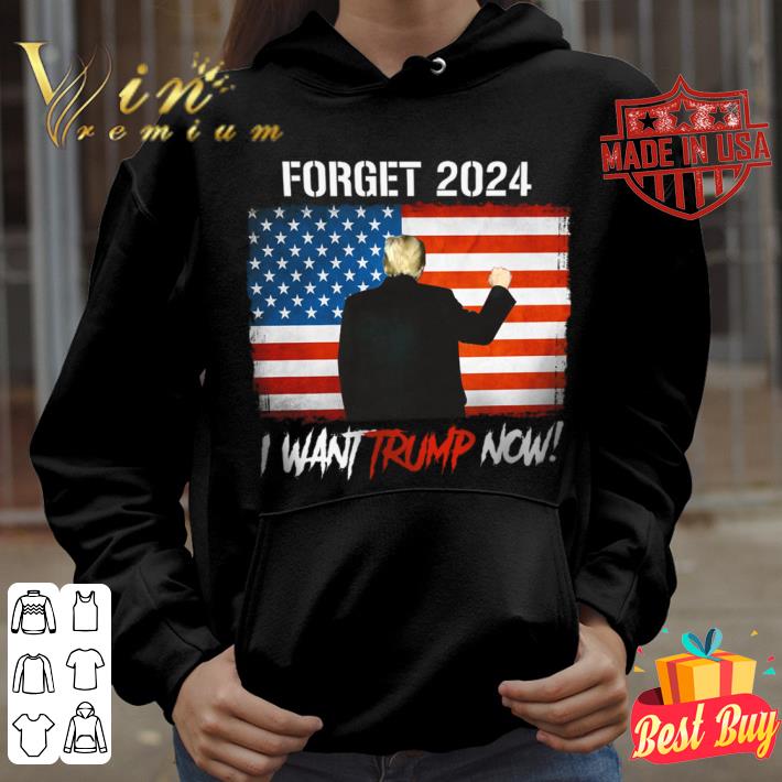 Funny Donald Trump Forget 2024 I Want Trump Now American Flag Joe Biden Shirt 4 Donald Trump Forget 2024 I Want Trump Now American Flag Joe Biden Shirt