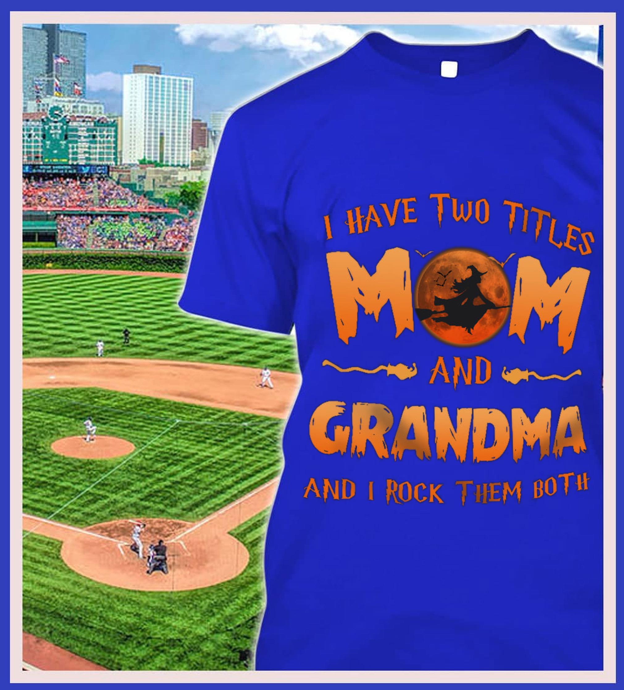 Funny Halloween I Have Two Titles Mom And Grandma And I Rock Them Both Mother's Day Shirt 2 Halloween I Have Two Titles Mom And Grandma And I Rock Them Both Mother's Day Shirt