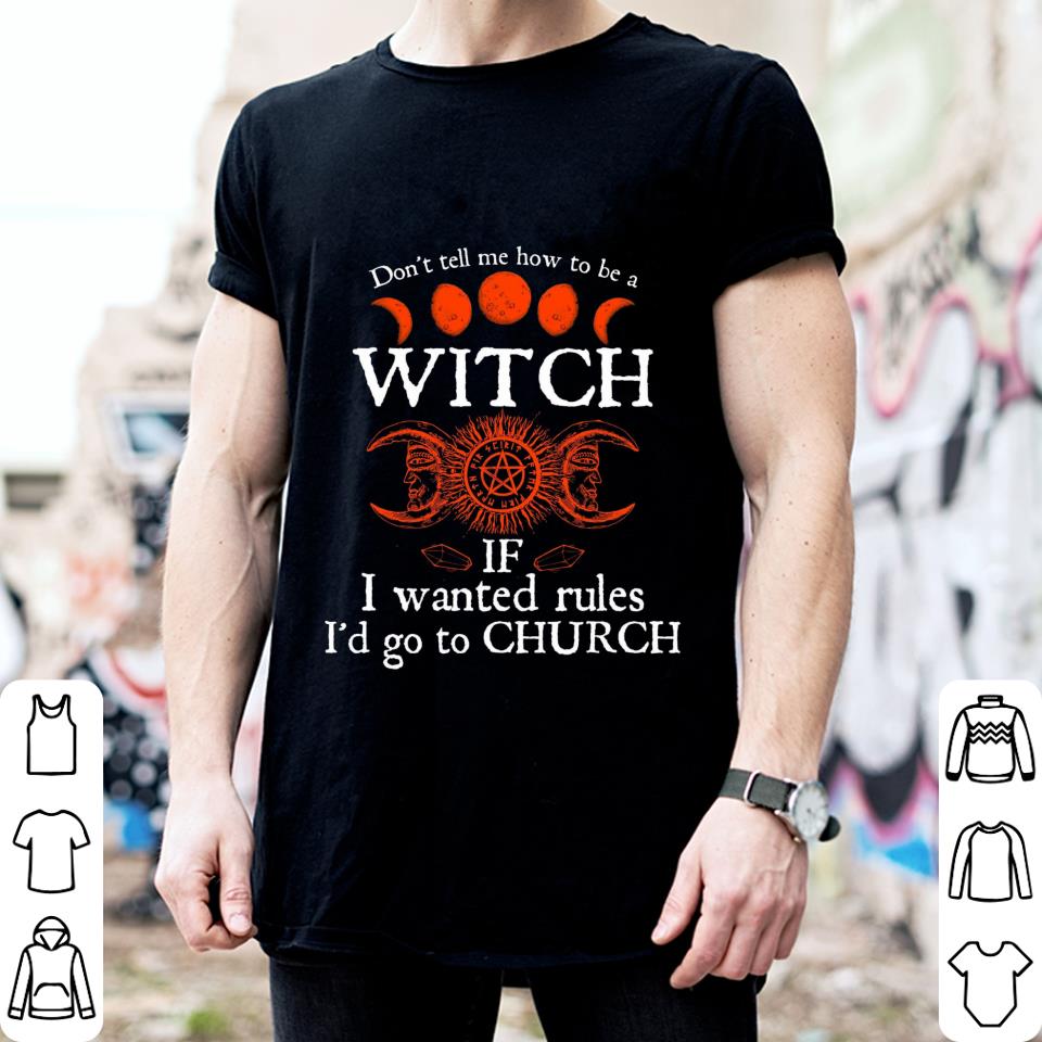 Hot Halloween don't tell me how to be a witch if i wanted rules i'd go to Church shirt 2 Halloween don't tell me how to be a witch if i wanted rules i'd go to Church shirt