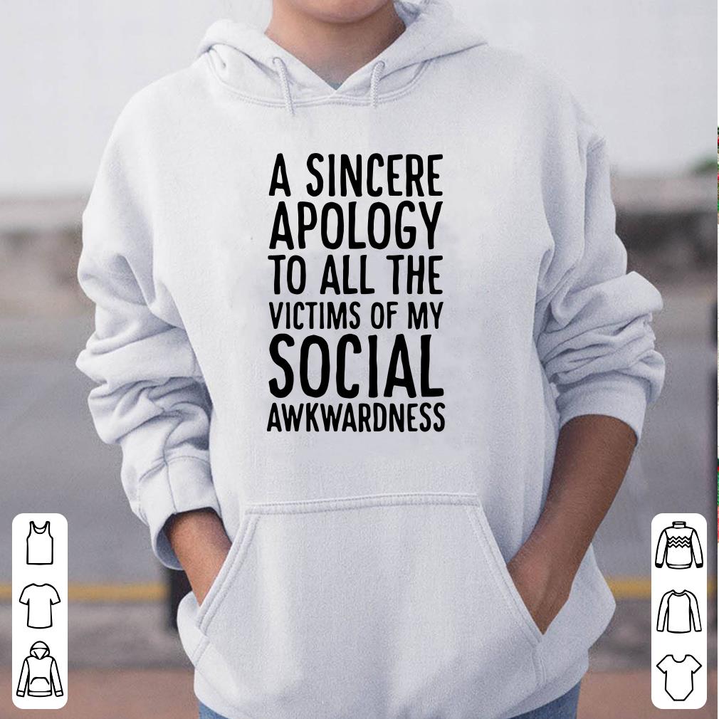 A sincere apology to all victims of my social awkwardness shirt 4 - A sincere apology to all victims of my social awkwardness shirt
