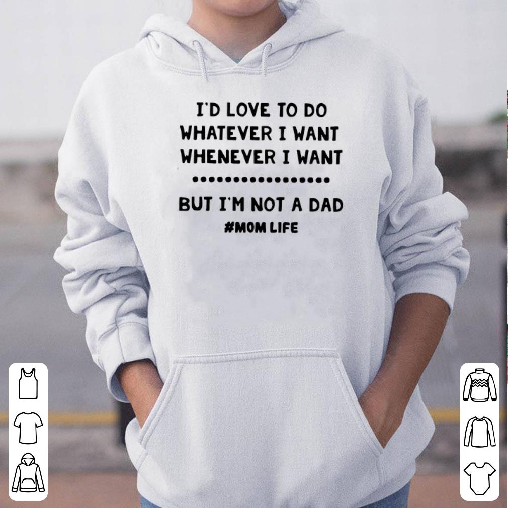 I d Love To Do Whatever I Want But I m Not A Dad mom Life shirt 4 - I’d Love To Do Whatever I Want But I’m Not A Dad #mom Life shirt