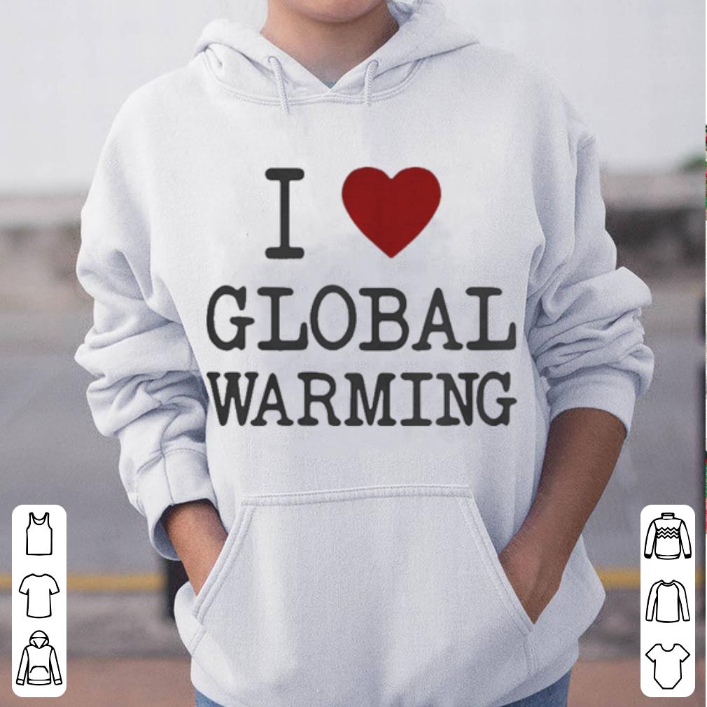 I love global warming shirt 4 - I love global warming shirt