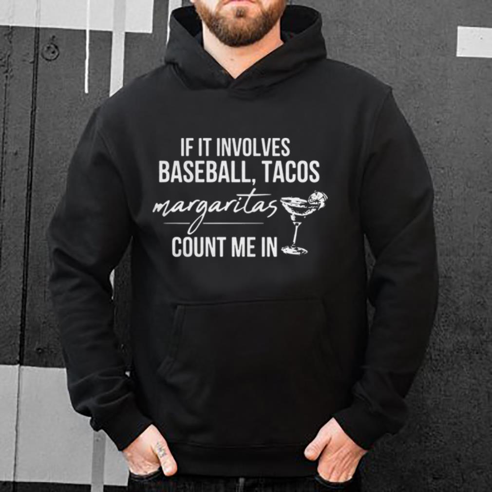 If It Involves Baseball Tacos Margaritas Count Me In shirt 4 - If It Involves Baseball Tacos Margaritas Count Me In shirt