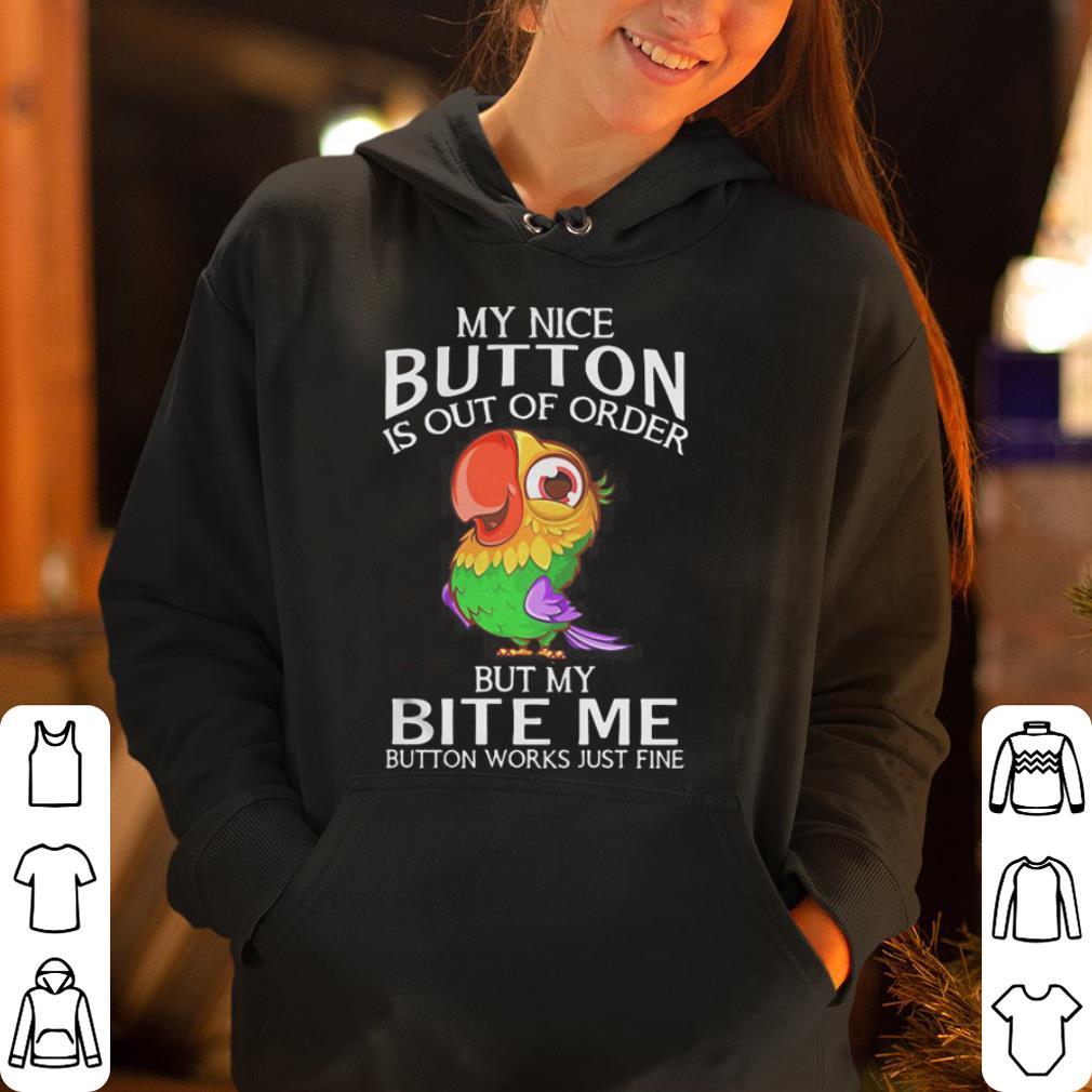 Parrot my nice button is out of order but my bite me button works just fine shirt 4 - Parrot my nice button is out of order but my bite me button works just fine shirt