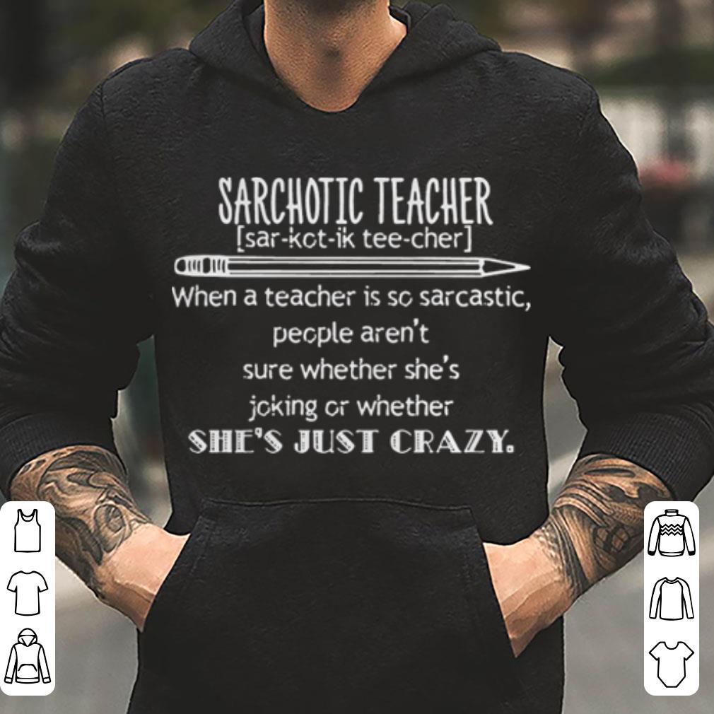 Sarchotic Teacher Whether She Is Just Crazy shirt 4 - Sarchotic Teacher Whether She Is Just Crazy shirt
