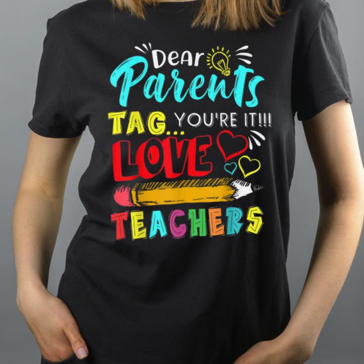 Dear Parents Tag You re It Love Pencil Teachers Graduation shirt 4 - Dear Parents Tag You're It Love Pencil Teachers Graduation shirt