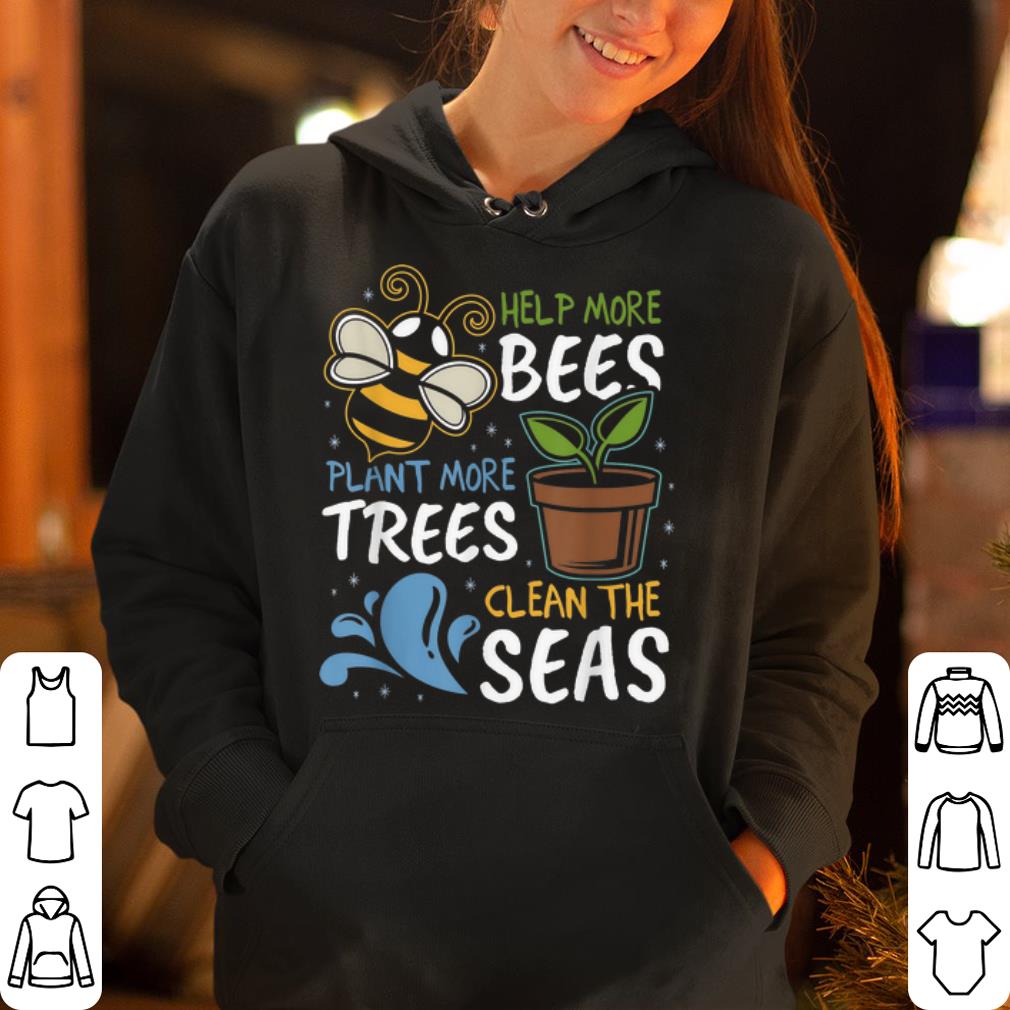 Help More Bees Plant More Trees Clean Seas Save The bees shirt 4 - Help More Bees Plant More Trees Clean Seas Save The bees shirt