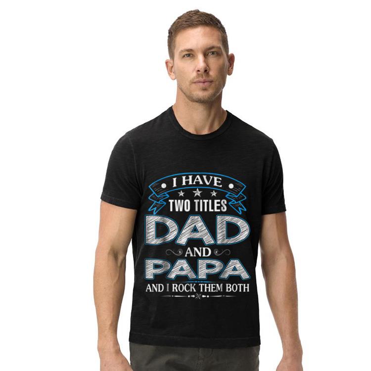 I Have two titles Dad And Papa Fathers Day shirt I Have two titles Dad And Papa Fathers Day shirt 4 - I Have two titles Dad And Papa Fathers Day shirt